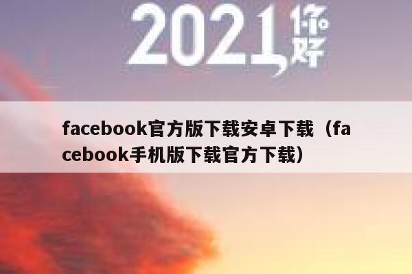 facebook官方版下载安卓下载（facebook手机版下载官方下载） 第1张
