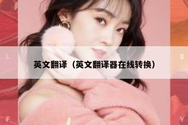 英文翻译(英文翻译器在线转换) 第1张 英文翻译(英文翻译器在线转换) 第1张