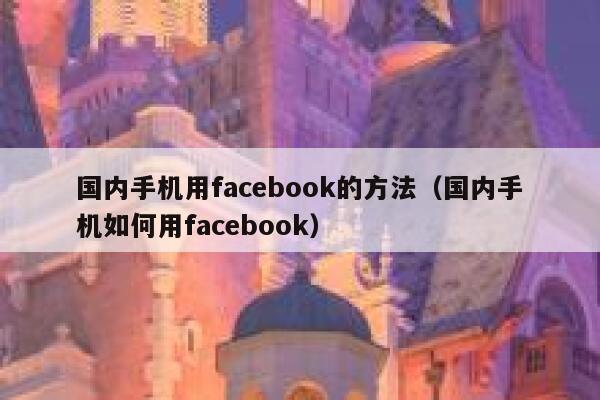 国内手机用facebook的方法(国内手机如何用facebook) 第1张 国内手机用facebook的方法(国内手机如何用facebook) 第1张