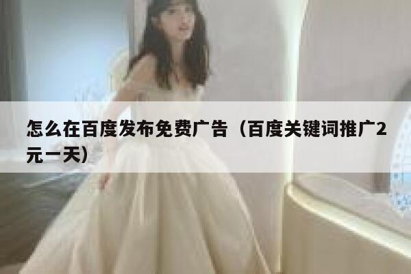 怎么在百度发布免费广告（百度关键词推广2元一天） 第1张