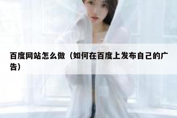 百度网站怎么做（如何在百度上发布自己的广告） 第1张