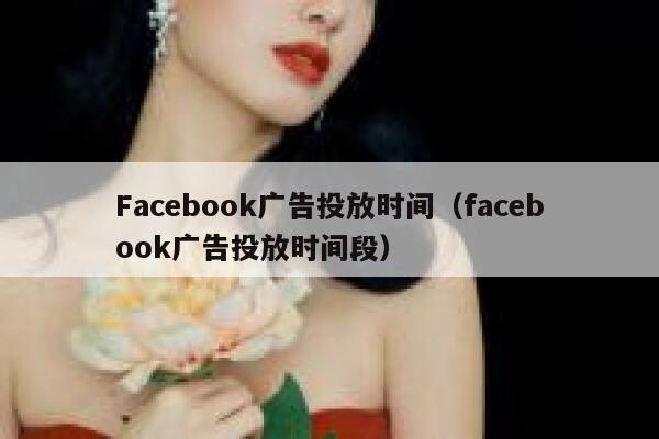 Facebook广告投放时间（facebook广告投放时间段） 第1张