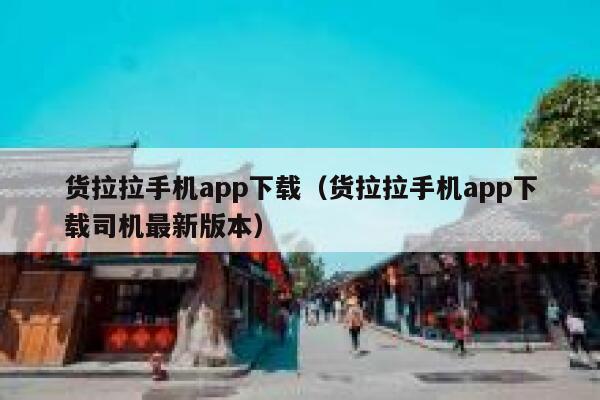 货拉拉手机app下载（货拉拉手机app下载司机最新版本） 第1张