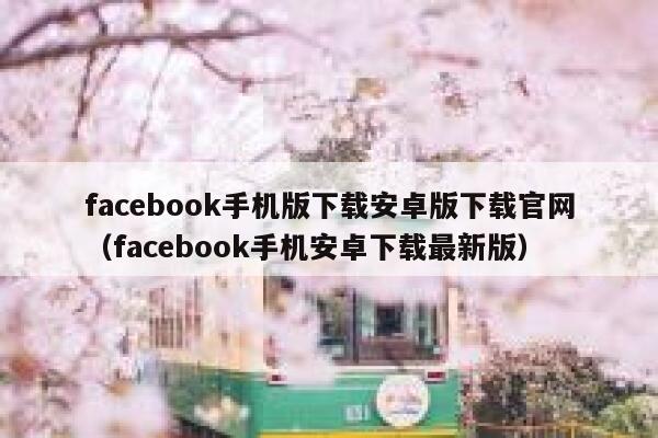 facebook手机版下载安卓版下载官网（facebook手机安卓下载最新版） 第1张