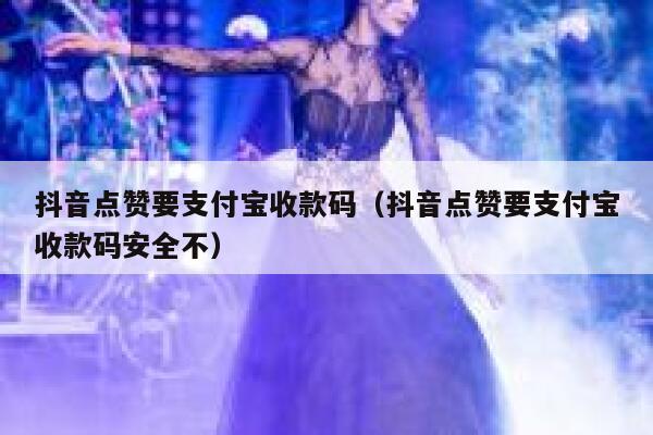 抖音点赞要支付宝收款码（抖音点赞要支付宝收款码安全不） 第1张