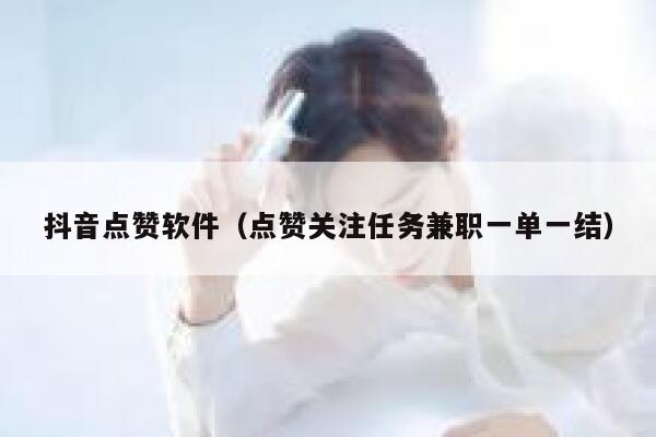 抖音点赞软件(点赞关注任务兼职一单一结) 第1张 抖音点赞软件(点赞关注任务兼职一单一结) 第1张