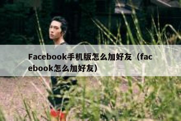 Facebook手机版怎么加好友（facebook怎么加好友） 第1张