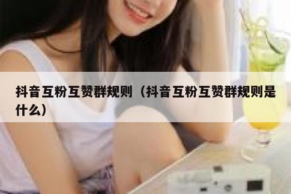 抖音互粉互赞群规则（抖音互粉互赞群规则是什么） 第1张