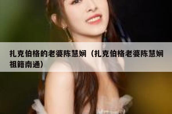 扎克伯格的老婆陈慧娴(扎克伯格老婆陈慧娴祖籍南通) 第1张 扎克伯格的老婆陈慧娴(扎克伯格老婆陈慧娴祖籍南通) 第1张