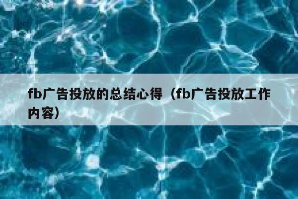 fb广告投放的总结心得(fb广告投放工作内容) 第1张 fb广告投放的总结心得(fb广告投放工作内容) 第1张