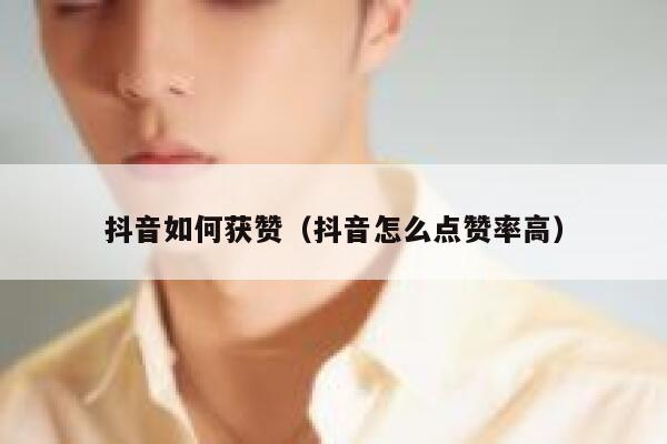 抖音如何获赞（抖音怎么点赞率高） 第1张