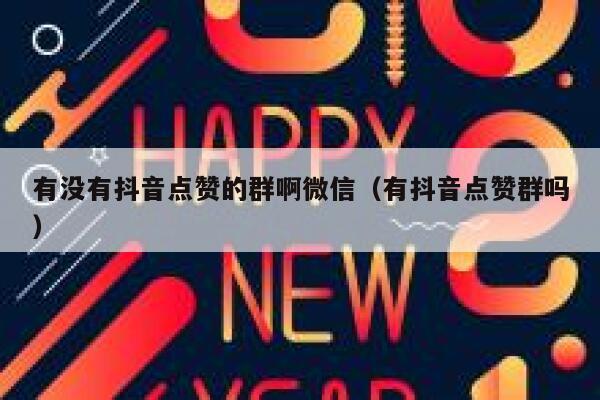 有没有抖音点赞的群啊微信(有抖音点赞群吗) 第1张 有没有抖音点赞的群啊微信(有抖音点赞群吗) 第1张