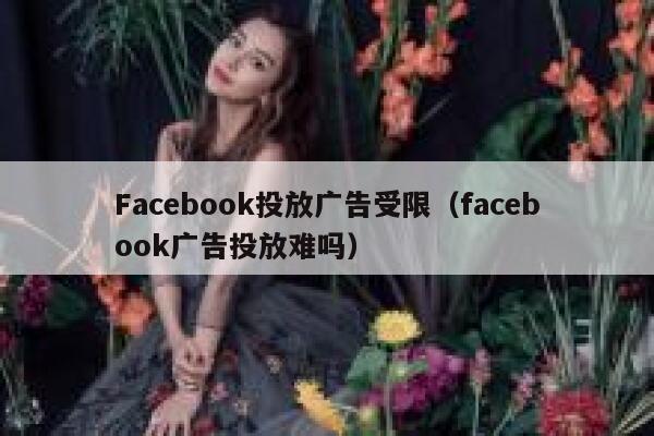 Facebook投放广告受限（facebook广告投放难吗） 第1张