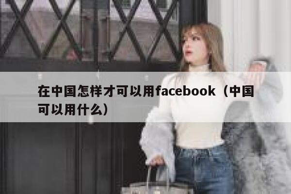 在中国怎样才可以用facebook（中国可以用什么） 第1张