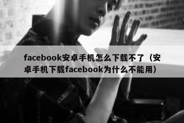 facebook安卓手机怎么下载不了(安卓手机下载facebook为什么不能用) 第1张 facebook安卓手机怎么下载不了(安卓手机下载facebook为什么不能用) 第1张
