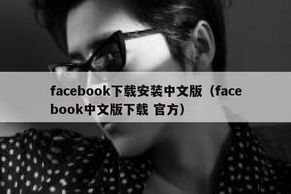 facebook下载安装中文版（facebook中文版下载 官方） 第1张