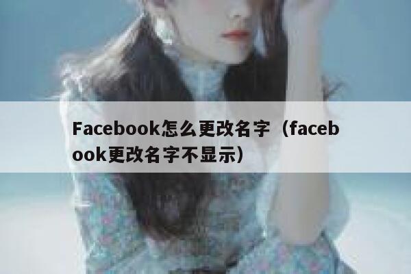Facebook怎么更改名字（facebook更改名字不显示） 第1张