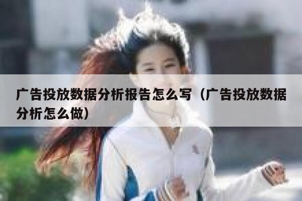 广告投放数据分析报告怎么写（广告投放数据分析怎么做） 第1张