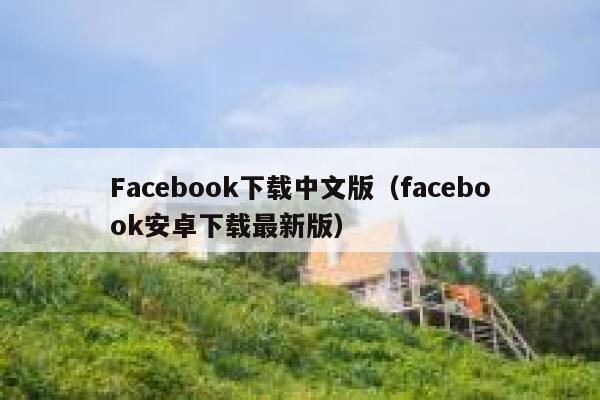 Facebook下载中文版（facebook安卓下载最新版） 第1张