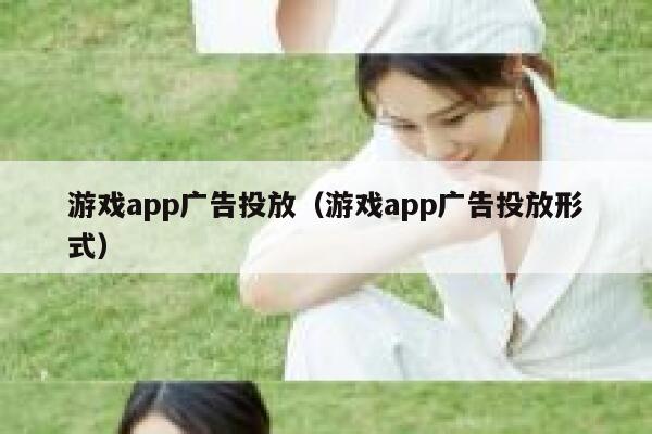 游戏app广告投放（游戏app广告投放形式） 第1张
