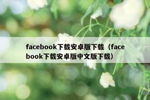 facebook下载安卓版下载（facebook下载安卓版中文版下载） 第1张