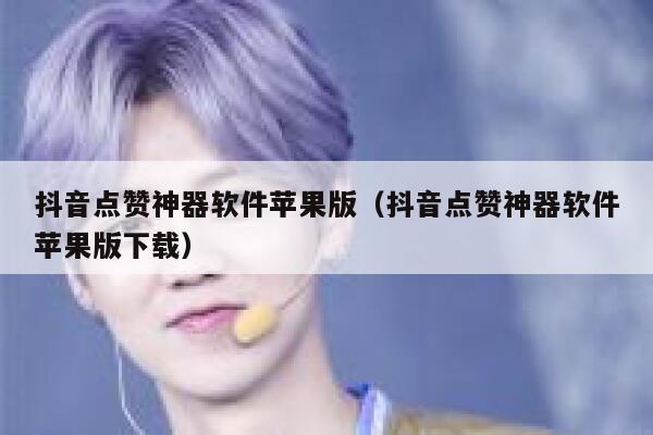 抖音点赞神器软件苹果版（抖音点赞神器软件苹果版下载） 第1张