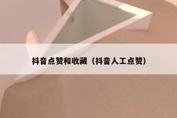 抖音点赞和收藏（抖音人工点赞） 第1张