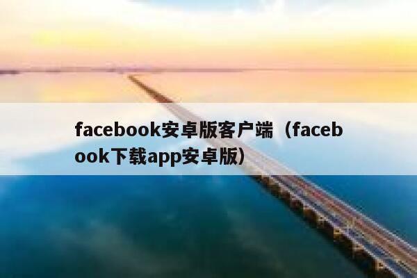 facebook安卓版客户端(facebook下载app安卓版) 第1张 facebook安卓版客户端(facebook下载app安卓版) 第1张