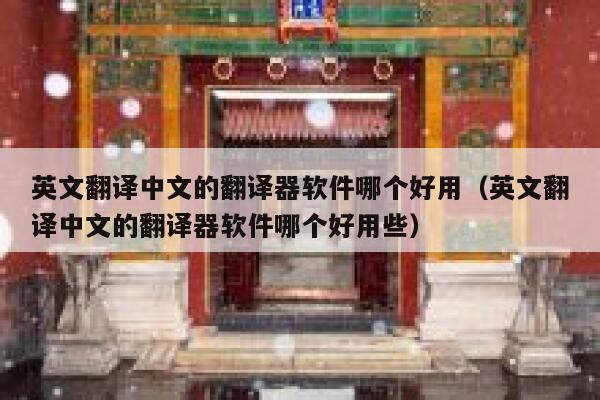 英文翻译中文的翻译器软件哪个好用（英文翻译中文的翻译器软件哪个好用些） 第1张
