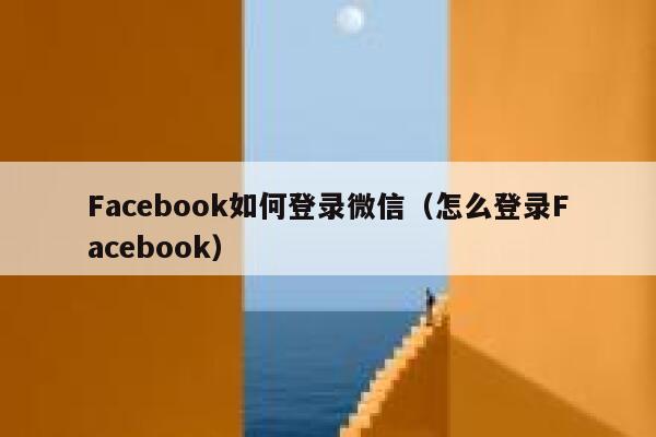 Facebook如何登录微信（怎么登录Facebook） 第1张