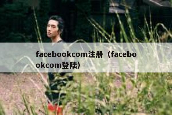 facebookcom注册（facebookcom登陆） 第1张