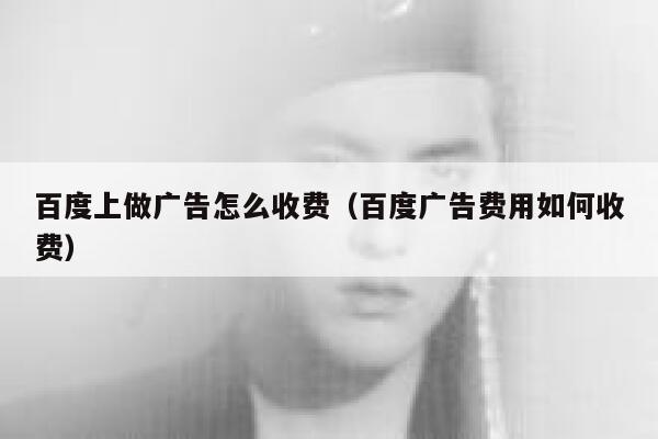 百度上做广告怎么收费（百度广告费用如何收费） 第1张