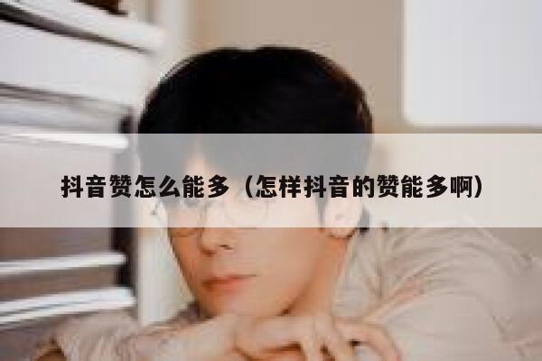 抖音赞怎么能多（怎样抖音的赞能多啊） 第1张