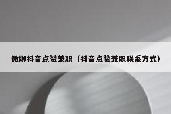 微聊抖音点赞兼职（抖音点赞兼职联系方式） 第1张