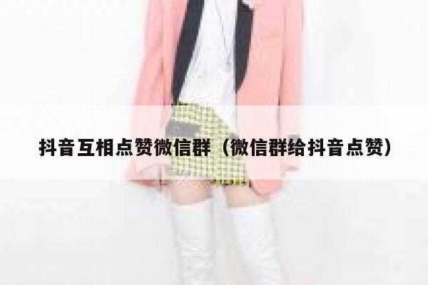 抖音互相点赞微信群（微信群给抖音点赞） 第1张