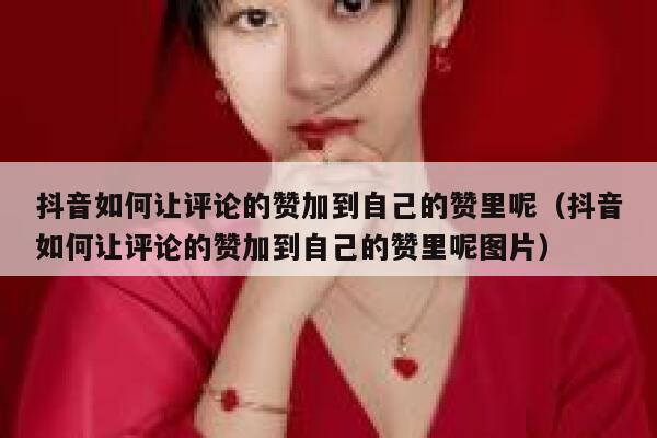 抖音如何让评论的赞加到自己的赞里呢（抖音如何让评论的赞加到自己的赞里呢图片） 第1张