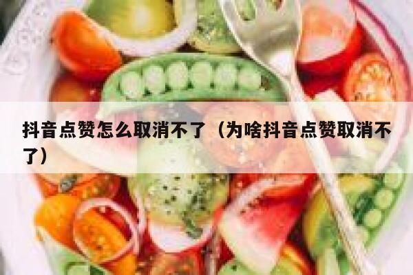 抖音点赞怎么取消不了（为啥抖音点赞取消不了） 第1张