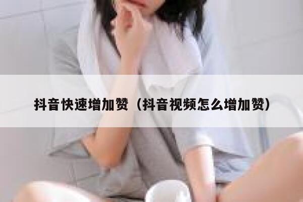 抖音快速增加赞（抖音视频怎么增加赞） 第1张