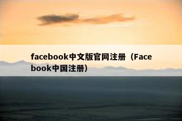 facebook中文版官网注册（Facebook中国注册） 第1张