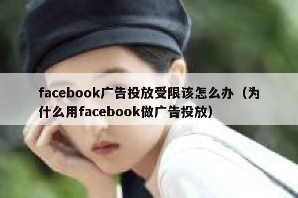 facebook广告投放受限该怎么办（为什么用facebook做广告投放） 第1张