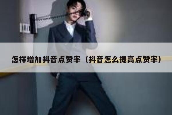 怎样增加抖音点赞率（抖音怎么提高点赞率） 第1张