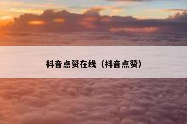 抖音点赞在线（抖音点赞） 第1张