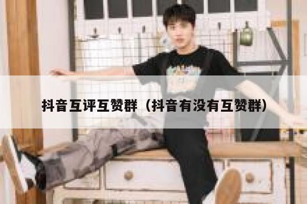抖音互评互赞群（抖音有没有互赞群） 第1张