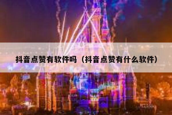 抖音点赞有软件吗(抖音点赞有什么软件) 第1张 抖音点赞有软件吗(抖音点赞有什么软件) 第1张