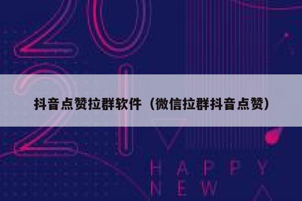抖音点赞拉群软件（微信拉群抖音点赞） 第1张
