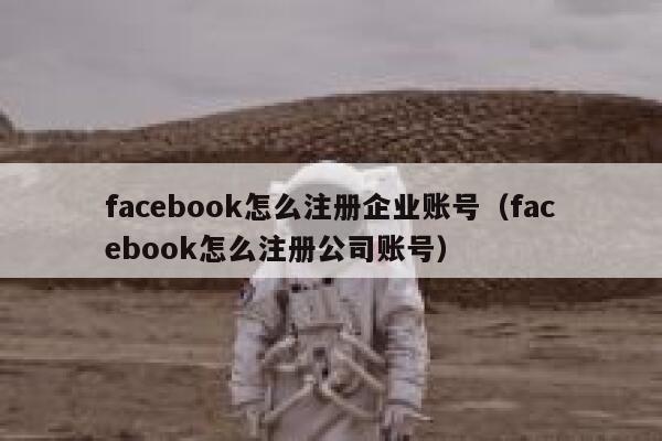 facebook怎么注册企业账号（facebook怎么注册公司账号） 第1张