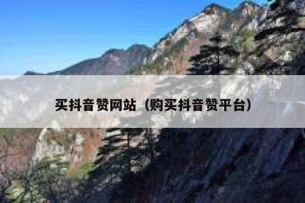 买抖音赞网站(购买抖音赞平台) 第1张 买抖音赞网站(购买抖音赞平台) 第1张