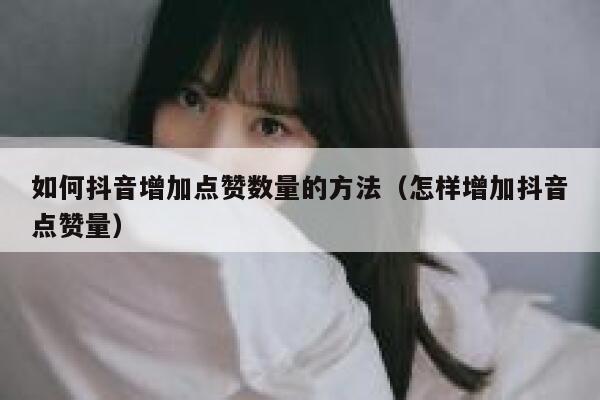 如何抖音增加点赞数量的方法（怎样增加抖音点赞量） 第1张