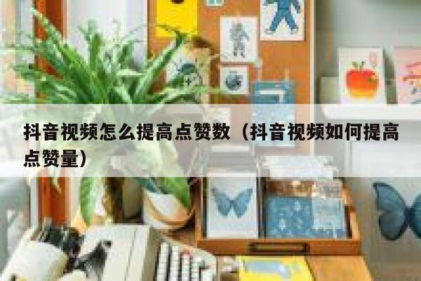 抖音视频怎么提高点赞数（抖音视频如何提高点赞量） 第1张