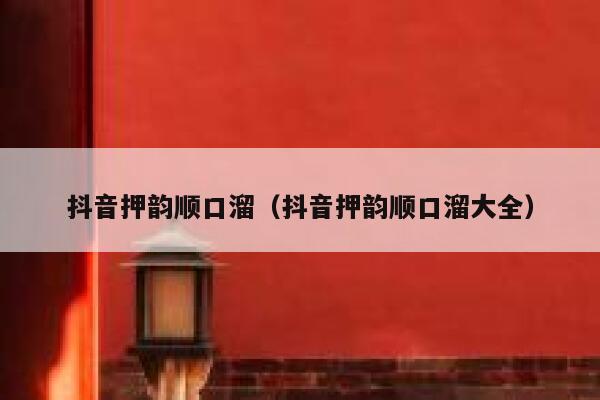 抖音押韵顺口溜（抖音押韵顺口溜大全） 第1张